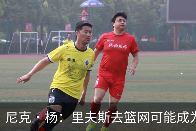 尼克·杨：里夫斯去篮网可能成为下个布伦森 但要承担风险